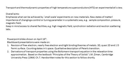 Transport and thermodynamic properties of high temperature superconductors (HTS)-an experimentalist's view.   Overall aims: Emphasize what can be achieved.