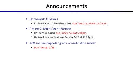 Announcements Homework 3: Games Project 2: Multi-Agent Pacman