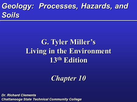 Geology: Processes, Hazards, and Soils G. Tyler Miller’s Living in the Environment 13 th Edition Chapter 10 G. Tyler Miller’s Living in the Environment.