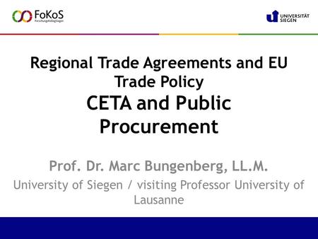 Regional Trade Agreements and EU Trade Policy CETA and Public Procurement Prof. Dr. Marc Bungenberg, LL.M. University of Siegen / visiting Professor University.