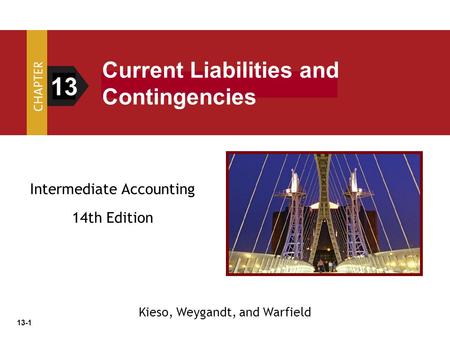 13-1 Intermediate Accounting 14th Edition 13 Current Liabilities and Contingencies Kieso, Weygandt, and Warfield.