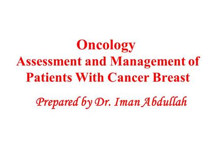 Oncology Assessment and Management of Patients With Cancer Breast Prepared by Dr. Iman Abdullah.