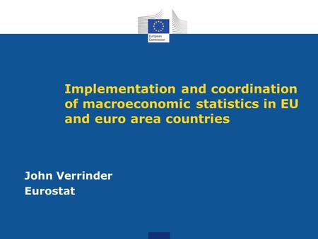 Implementation and coordination of macroeconomic statistics in EU and euro area countries John Verrinder Eurostat.