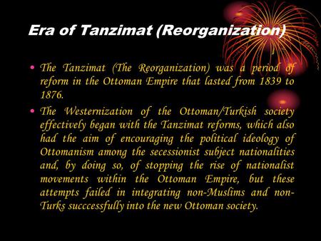 Era of Tanzimat (Reorganization) The Tanzimat (The Reorganization) was a period of reform in the Ottoman Empire that lasted from 1839 to 1876. The Westernization.