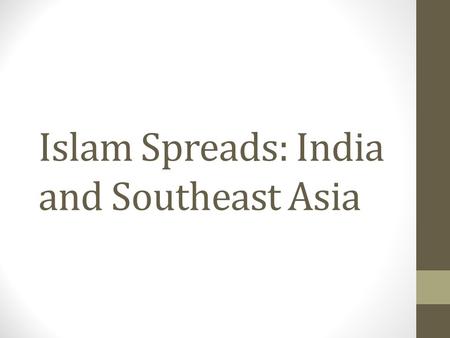 Islam Spreads: India and Southeast Asia. Islam in South Asia/India 1 st Wave: INVASIONS 711: Muhammad ibn Qasim conquered Sind region & Indus Valley for.