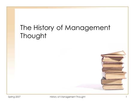 Spring 2007History of Management Thought1 The History of Management Thought.