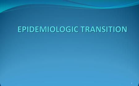 1. Objectives In this session, all the participants will able to : Define Epidemiology. Define Epidemiologic Transition. Explain the theory of Abdel Omran.