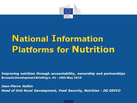 Improving nutrition through accountability, ownership and partnerships Brussels Development Briefing n. 41 - 20th May 2015 Jean-Pierre Halkin Head of Unit.