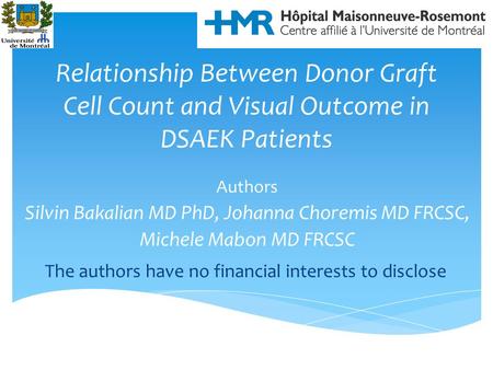 Relationship Between Donor Graft Cell Count and Visual Outcome in DSAEK Patients Authors Silvin Bakalian MD PhD, Johanna Choremis MD FRCSC, Michele Mabon.