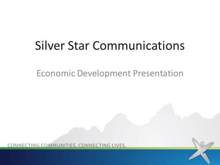 Silver Star Communications Economic Development Presentation.