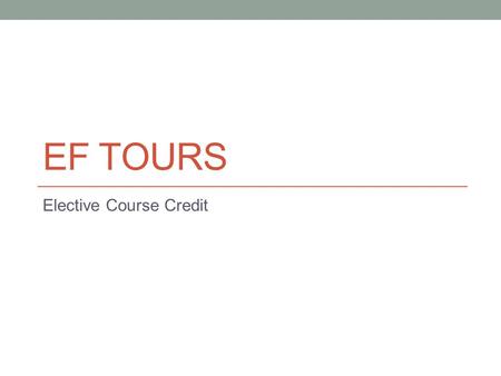 EF TOURS Elective Course Credit. EF Tours Course Credit Before the tour (30 hours) Research a topic of global significance (environmental sustainability,