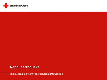 Nepal earthquake Full lesson plan from redcross.org.uk/education.