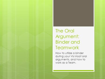 The Oral Argument: Binder and Teamwork How to utilize a binder during your Vis Moot oral arguments, and how to work as a Team.