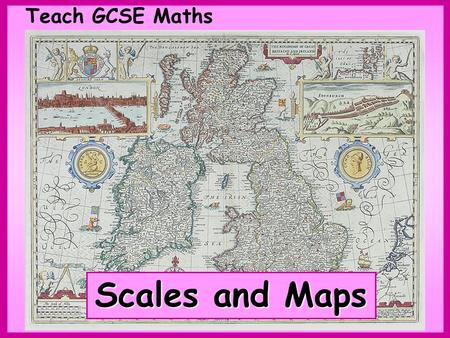 Teach GCSE Maths Scales and Maps. Teach GCSE Maths Scales and Maps © Christine Crisp Certain images and/or photos on this presentation are the copyrighted.