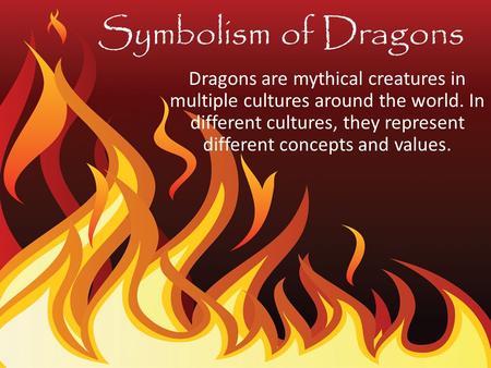 Symbolism of Dragons Dragons are mythical creatures in multiple cultures around the world. In different cultures, they represent different concepts and.