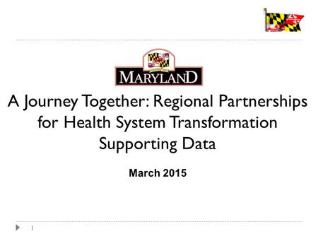 1 A Journey Together: Regional Partnerships for Health System Transformation Supporting Data March 2015.