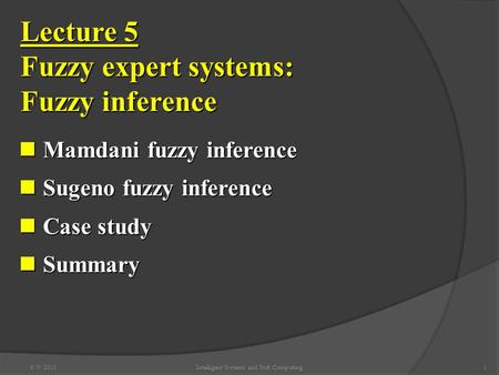 6/9/2015Intelligent Systems and Soft Computing1 Lecture 5 Fuzzy expert systems: Fuzzy inference Mamdani fuzzy inference Mamdani fuzzy inference Sugeno.