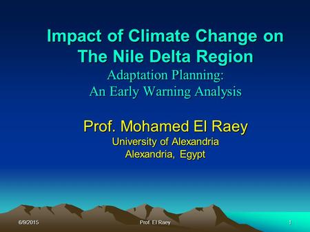 Impact of Climate Change on The Nile Delta Region Adaptation Planning: An Early Warning Analysis Prof. Mohamed El Raey University of Alexandria Alexandria,