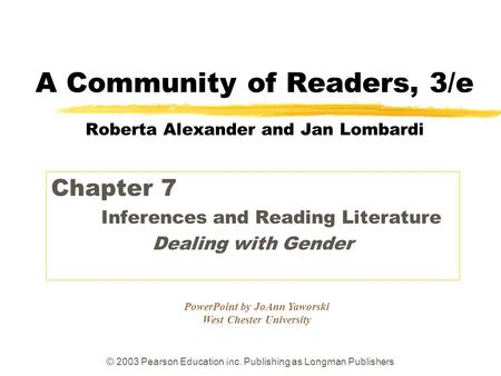 © 2003 Pearson Education Inc. Publishing as Longman Publishers PowerPoint by JoAnn Yaworski West Chester University A Community of Readers, 3/e Roberta.