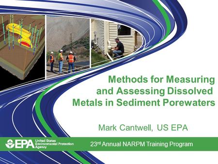 23 rd Annual NARPM Training Program Methods for Measuring and Assessing Dissolved Metals in Sediment Porewaters Mark Cantwell, US EPA.