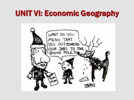 UNIT VI: Economic Geography. Core: -wealthy -industrialized -MDC’s U.S., W. Europe, Japan Semi-periphery: -developing -newly industrializing (NIC) China,