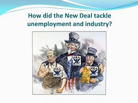 How did the New Deal tackle unemployment and industry?