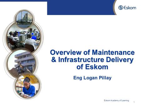 2015/06/091 Overview of Maintenance & Infrastructure Delivery of Eskom Overview of Maintenance & Infrastructure Delivery of Eskom Eng Logan Pillay Eskom.