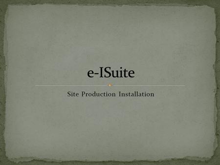 Site Production Installation. Navigate to location of the install package Important – Launch the e-ISuite Installer using your agency’s install protocol.
