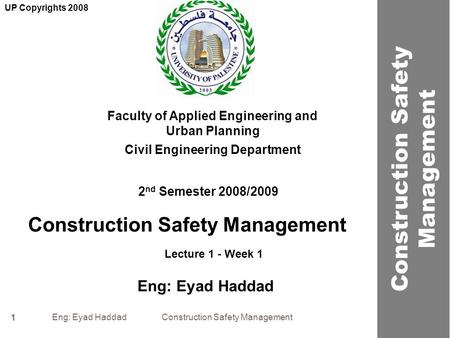 Eng: Eyad Haddad Construction Safety Management 1 Construction Safety Management Faculty of Applied Engineering and Urban Planning Civil Engineering Department.