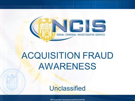CRP Acquisition Fraud Awareness/UNCLASSIFIED1 ACQUISITION FRAUD AWARENESS Unclassified.