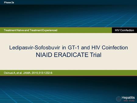 Hepatitis web study Hepatitis web study Ledipasvir-Sofosbuvir in GT-1 and HIV Coinfection NIAID ERADICATE Trial Phase 2a Treatment Naïve and Treatment.