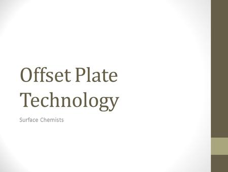 Offset Plate Technology Surface Chemists. Overview Offset Plate Production requires multiple steps or phases in the manufacturing process. Material handling.