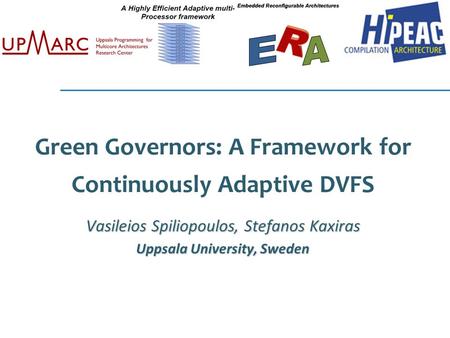 Green Governors: A Framework for Continuously Adaptive DVFS Vasileios Spiliopoulos, Stefanos Kaxiras Uppsala University, Sweden.