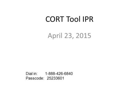 CORT Tool IPR April 23, 2015 Dial in: 1-888-426-6840 Passcode: 25233601.
