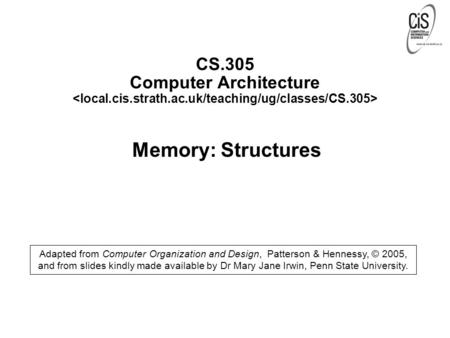 CS.305 Computer Architecture Memory: Structures Adapted from Computer Organization and Design, Patterson & Hennessy, © 2005, and from slides kindly made.