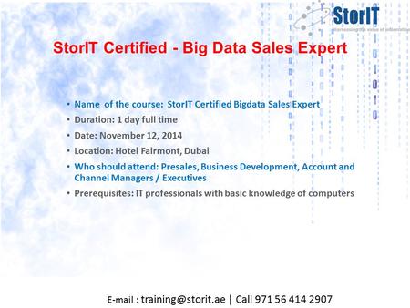 StorIT Certified - Big Data Sales Expert Name of the course: StorIT Certified Bigdata Sales Expert Duration: 1 day full time Date: November 12, 2014 Location: