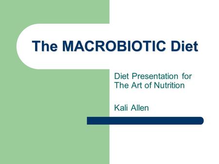 The MACROBIOTIC Diet Diet Presentation for The Art of Nutrition Kali Allen.