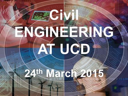 Civil ENGINEERING AT UCD 24 th March 2015. Speakers Dr. Patrick Purcell Civil Engineering Programme coordinator School of Civil, Structural and Environmental.