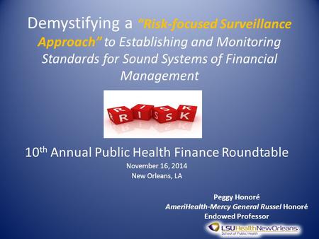 Demystifying a “Risk-focused Surveillance Approach” to Establishing and Monitoring Standards for Sound Systems of Financial Management 10 th Annual Public.