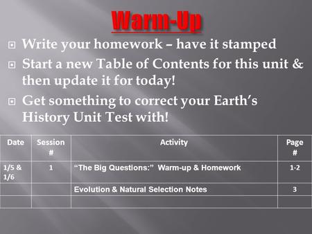  Write your homework – have it stamped  Start a new Table of Contents for this unit & then update it for today!  Get something to correct your Earth’s.