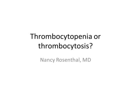 Thrombocytopenia or thrombocytosis? Nancy Rosenthal, MD.