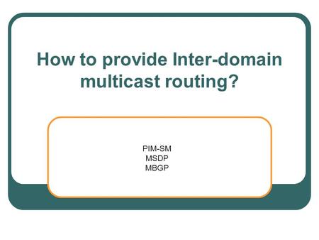 Computer Science 6390 – Advanced Computer Networks Dr. Jorge A. Cobb How to provide Inter-domain multicast routing? PIM-SM MSDP MBGP.