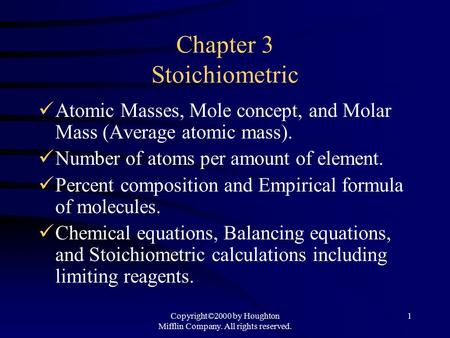 Copyright©2000 by Houghton Mifflin Company. All rights reserved. 1 Chapter 3 Stoichiometric Atomic Masses, Mole concept, and Molar Mass (Average atomic.