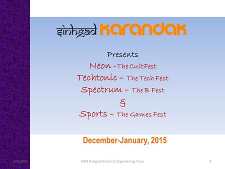 Presents Neon - The CultFest Techtonic – The Tech Fest Spectrum – The B Fest & Sports – The Games Fest December-January, 2015 6/9/20151NBN Sinhgad School.