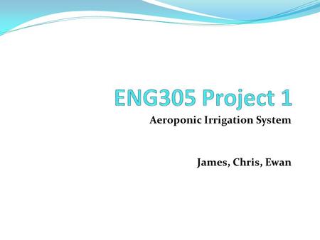 Aeroponic Irrigation System James, Chris, Ewan