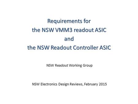 Requirements for the NSW VMM3 readout ASIC and the NSW Readout Controller ASIC NSW Readout Working Group NSW Electronics Design Reviews, February 2015.
