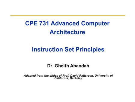 CPE 731 Advanced Computer Architecture Instruction Set Principles Dr. Gheith Abandah Adapted from the slides of Prof. David Patterson, University of California,