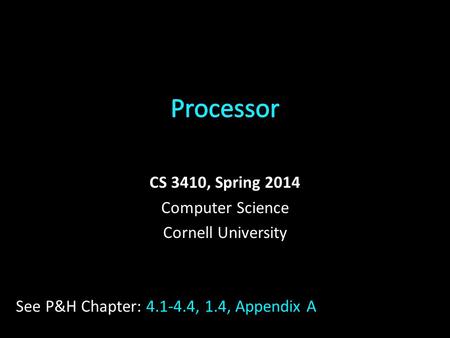CS 3410, Spring 2014 Computer Science Cornell University See P&H Chapter: 4.1-4.4, 1.4, Appendix A.