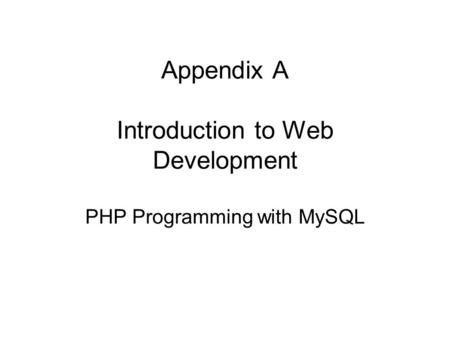 Appendix A Introduction to Web Development PHP Programming with MySQL