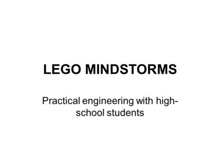 LEGO MINDSTORMS Practical engineering with high- school students.